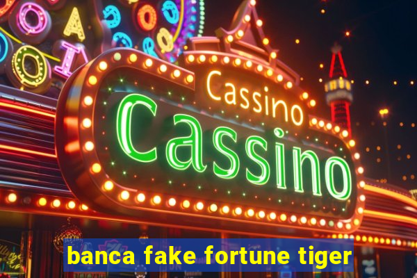 banca fake fortune tiger